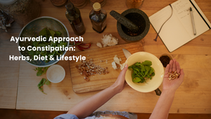 Ayurvedic Approach to Constipation: Herbs, Diet & Lifestyle