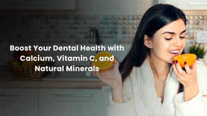 Boost Your Dental Health with Calcium, Vitamin C, and Natural Minerals
