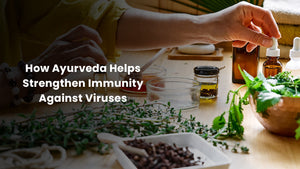How Ayurveda Helps Strengthen Immunity Against Viruses